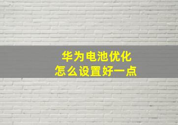 华为电池优化怎么设置好一点