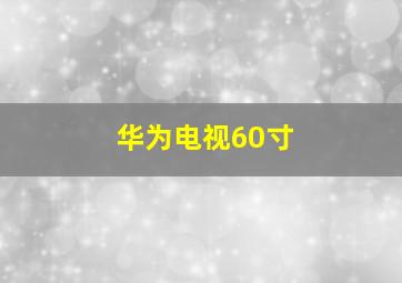 华为电视60寸