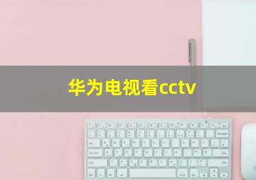 华为电视看cctv