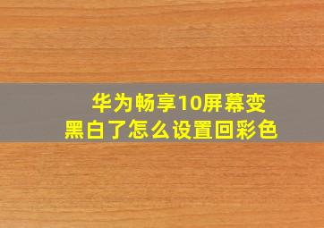 华为畅享10屏幕变黑白了怎么设置回彩色