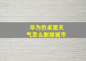 华为的桌面天气怎么删除城市