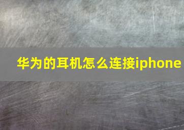 华为的耳机怎么连接iphone