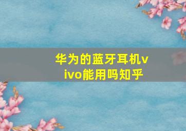 华为的蓝牙耳机vivo能用吗知乎