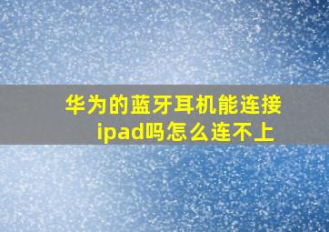 华为的蓝牙耳机能连接ipad吗怎么连不上