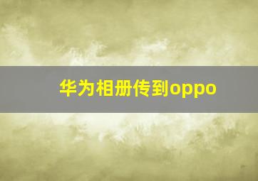 华为相册传到oppo