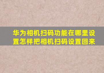 华为相机扫码功能在哪里设置怎样把相机扫码设置回来