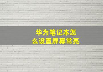 华为笔记本怎么设置屏幕常亮