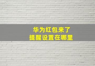 华为红包来了提醒设置在哪里