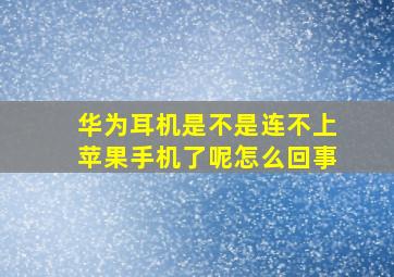 华为耳机是不是连不上苹果手机了呢怎么回事