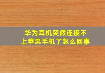 华为耳机突然连接不上苹果手机了怎么回事