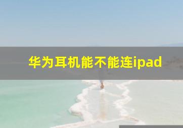 华为耳机能不能连ipad