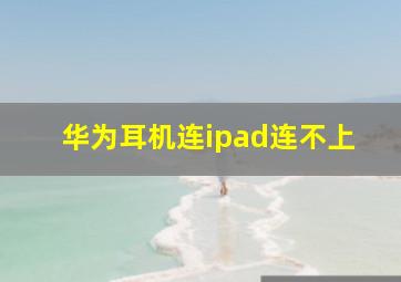 华为耳机连ipad连不上