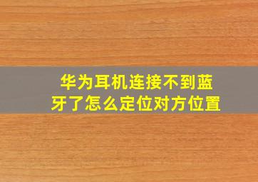 华为耳机连接不到蓝牙了怎么定位对方位置