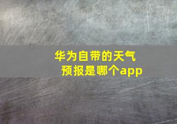 华为自带的天气预报是哪个app