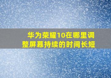 华为荣耀10在哪里调整屏幕持续的时间长短