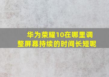 华为荣耀10在哪里调整屏幕持续的时间长短呢