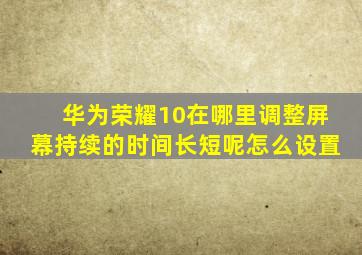 华为荣耀10在哪里调整屏幕持续的时间长短呢怎么设置