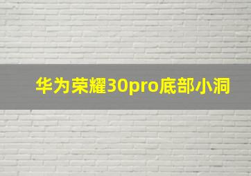 华为荣耀30pro底部小洞