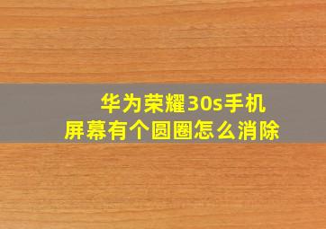 华为荣耀30s手机屏幕有个圆圈怎么消除