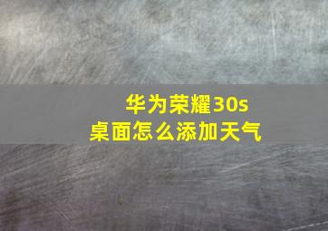 华为荣耀30s桌面怎么添加天气