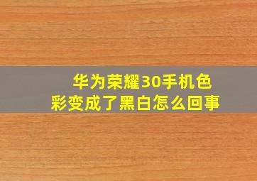 华为荣耀30手机色彩变成了黑白怎么回事