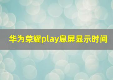 华为荣耀play息屏显示时间