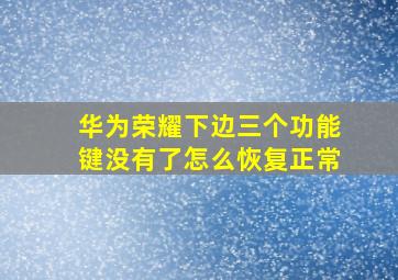 华为荣耀下边三个功能键没有了怎么恢复正常