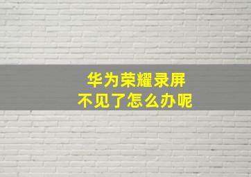 华为荣耀录屏不见了怎么办呢