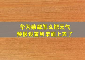 华为荣耀怎么把天气预报设置到桌面上去了