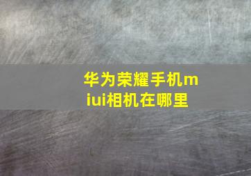 华为荣耀手机miui相机在哪里