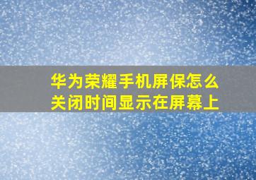 华为荣耀手机屏保怎么关闭时间显示在屏幕上