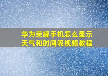 华为荣耀手机怎么显示天气和时间呢视频教程