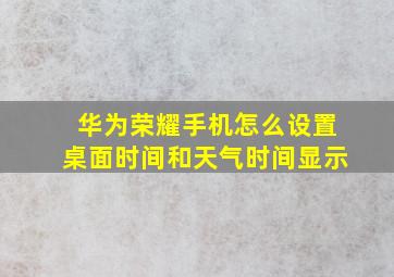 华为荣耀手机怎么设置桌面时间和天气时间显示