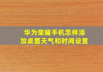 华为荣耀手机怎样添加桌面天气和时间设置