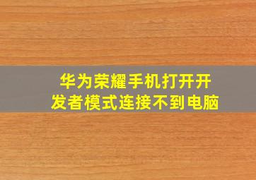 华为荣耀手机打开开发者模式连接不到电脑