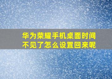 华为荣耀手机桌面时间不见了怎么设置回来呢