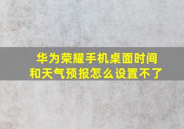 华为荣耀手机桌面时间和天气预报怎么设置不了