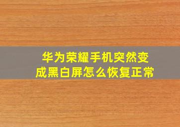 华为荣耀手机突然变成黑白屏怎么恢复正常