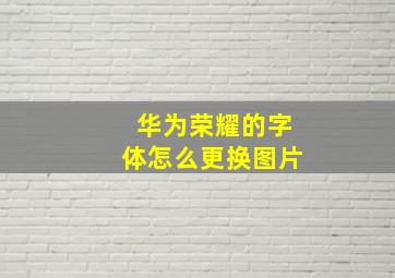 华为荣耀的字体怎么更换图片