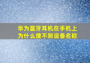 华为蓝牙耳机在手机上为什么搜不到设备名称