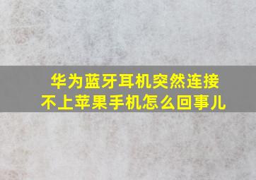 华为蓝牙耳机突然连接不上苹果手机怎么回事儿