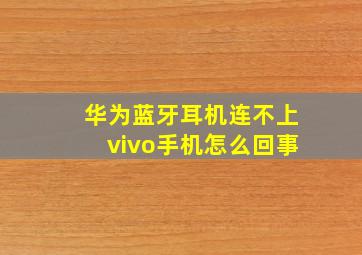 华为蓝牙耳机连不上vivo手机怎么回事