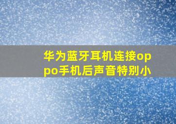 华为蓝牙耳机连接oppo手机后声音特别小