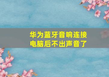 华为蓝牙音响连接电脑后不出声音了