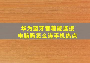 华为蓝牙音箱能连接电脑吗怎么连手机热点