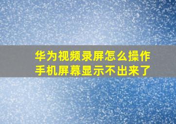 华为视频录屏怎么操作手机屏幕显示不出来了