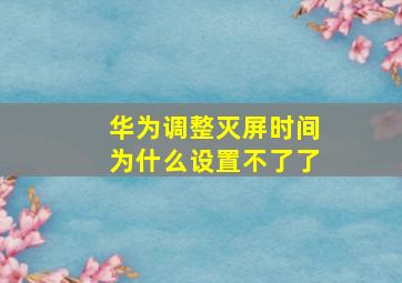 华为调整灭屏时间为什么设置不了了