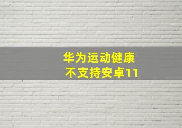 华为运动健康不支持安卓11