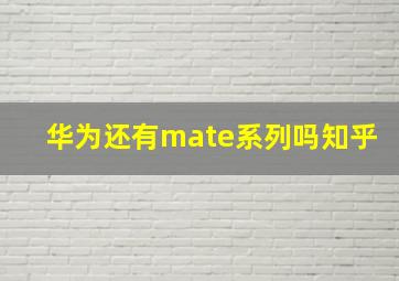 华为还有mate系列吗知乎