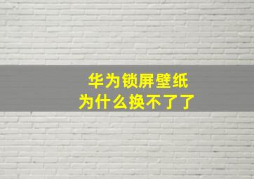 华为锁屏壁纸为什么换不了了